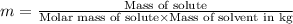 m=\frac{\text{Mass of solute}}{\text{Molar mass of solute}\times \text{Mass of solvent in kg}}