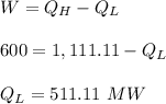 W=Q_H-Q_L\\\\600 =1,111.11-Q_L\\\\Q_L=511.11\ MW