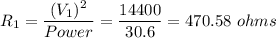 R_{1}=\dfrac{(V_{1})^{2}}{Power}=\dfrac{14400}{30.6}=470.58\ ohms