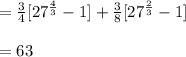 =\frac{3}{4} [27^{\frac{4}{3} }-1]+\frac{3}{8} [27^{\frac{2}{3}}-1]\\\\=63