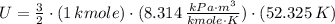U = \frac{3}{2}\cdot (1\,kmole)\cdot (8.314\,\frac{kPa\cdot m^{3}}{kmole\cdot K})\cdot (52.325\,K)