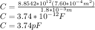 C=\frac{8.8542*10^{12}(7.60*10^{-4}m^{2} )}{1.8*10^{-3}m}\\ C=3.74*10^{-12}F\\ C=3.74pF