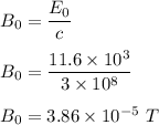 B_0=\dfrac{E_0}{c}\\\\B_0=\dfrac{11.6\times 10^3}{3\times 10^8}\\\\B_0=3.86\times 10^{-5}\ T