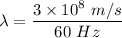 \lambda=\dfrac{3\times 10^8\ m/s}{60\ Hz}