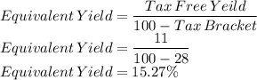 Equivalent\,Yield=\dfrac{Tax \,Free \,Yeild}{100-Tax\, Bracket}\\Equivalent\,Yield=\dfrac{11}{100-28}\\Equivalent\,Yield=15.27\%