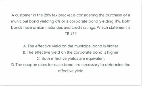 A customer in the 28% tax bracket is considering the purchase of a municipal bond yielding 11% or a
