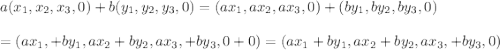 a(x_1,x_2,x_3,0)+b(y_1,y_2,y_3,0)= (ax_1, ax_2,ax_3,0)+(by_1, by_2,by_3, 0)\\\\=(ax_1, +by_1,ax_2+by_2,ax_3,+by_3,0+0)=(ax_1+by_1, ax_2+by_2,ax_3, +by_3,0)