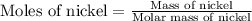 \text{Moles of nickel}=\frac{\text{Mass of nickel}}{\text{Molar mass of nickel}}