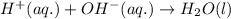 H^{+}(aq.)+OH^{-}(aq.)\rightarrow H_2O(l)