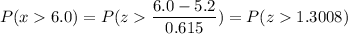 P( x  6.0) = P( z  \displaystyle\frac{6.0 - 5.2}{0.615}) = P(z  1.3008)
