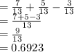 =\frac{7}{13}+\frac{5}{13}-\frac{3}{13}\\=\frac{7+5-3}{13}\\=\frac{9}{13}\\=0.6923