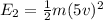 E_{2}= \frac{1}{2}m(5v)^{2}