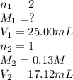 n_1=2\\M_1=?\\V_1=25.00mL\\n_2=1\\M_2=0.13 M\\V_2=17.12 mL