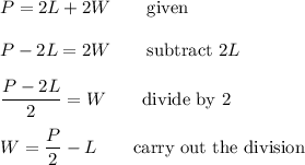 P=2L+2W \qquad\text{given}\\\\P-2L=2W \qquad\text{subtract $2L$}\\\\\dfrac{P-2L}{2}=W \qquad\text{divide by 2}\\\\W=\dfrac{P}{2}-L \qquad\text{carry out the division}