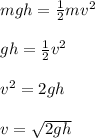 mgh = \frac{1}{2}mv^2\\\\gh = \frac{1}{2}v^2\\\\v^2 = 2gh\\\\v =\sqrt{2gh}