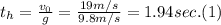 t_{h}  = \frac{v_{0} }{g} = \frac{19 m/s}{9.8 m/s} = 1.94 sec. (1)