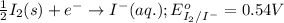 \frac{1}{2}I_2(s)+e^-\rightarrow I^-(aq.);E^o_{I_2/I^-}=0.54V