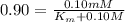 0.90=\frac{0.10 mM}{K_m+0.10 M}