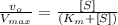 \frac{v_o}{V_{max}}=\frac{[S]}{(K_m+[S])}