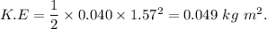 K.E=\dfrac{1}{2}\times  0.040\times 1.57^2=0.049\ kg \ m^2.