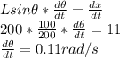 Lsin\theta * \frac{d\theta }{dt} = \frac{dx}{dt} \\200 * \frac{100}{200} * \frac{d\theta}{dt}  = 11\\\frac{d\theta }{dt }  = 0.11 rad/s