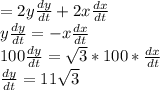 = 2y\frac{dy}{dt}  + 2x\frac{dx}{dt} \\y\frac{dy}{dt} = -x\frac{dx}{dt} \\100\frac{dy}{dt}  = \sqrt{3} * 100 * \frac{dx}{dt} \\\frac{dy}{dt} = 11\sqrt{3}