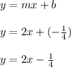 y=mx+b\\\\y=2x+(-\frac{1}{4}) \\\\y=2x-\frac{1}{4}