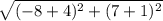 \sqrt{(-8+4)^2 + (7+1)^2}