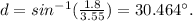d = sin^{-1} (\frac{1.8}{3.55})  = 30.464^{\circ}.