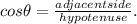 cos\theta= \frac{adjacent side}{hypotenuse}.