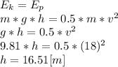 E_{k}=E_{p}\\m*g*h=0.5*m*v^2\\g*h=0.5*v^2\\9.81*h=0.5*(18)^2\\h = 16.51[m]