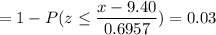= 1 -P( z \leq \displaystyle\frac{x - 9.40}{0.6957})=0.03