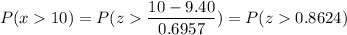 P( x  10) = P( z  \displaystyle\frac{10 - 9.40}{0.6957}) = P(z  0.8624)