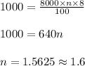 1000 = \frac{8000 \times n \times 8}{100}\\\\1000 = 640n\\\\n = 1.5625 \approx 1.6