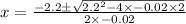 x =  \frac{ - 2.2 \pm \sqrt{ {2.2}^{2}  - 4 \times  - 0.02 \times 2} }{2 \times  - 0.02}