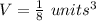 V=\frac{1}{8}\ units^3