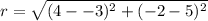 r =  \sqrt{(4- - 3)^2 +( - 2 - 5)^2}