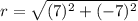 r =  \sqrt{(7)^2 +( - 7)^2}