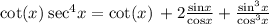 \cot(x)  \:  { \sec}^{4} x  = \cot(x)  \:   +  2 \frac{{ \sin}x}{{ \cos}x}   +\frac{{ \sin}^{3} x}{{ \cos}^{3} x}
