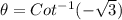 \theta = Cot^{-1}(-\sqrt{3}  )