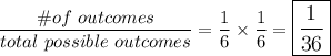 \dfrac{\# of\ outcomes}{total\ possible\ outcomes}=\dfrac{1}{6}\times \dfrac{1}{6}=\large\boxed{\dfrac{1}{36}}