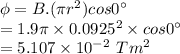 \phi=B.(\pi r^2)cos 0\textdegree\\=1.9\pi\times 0.0925^2 \times cos 0\textdegree\\=5.107\times10^-^2 \ Tm^2