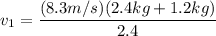 v_1= \dfrac{(8.3m/s)(2.4kg+1.2kg)}{2.4}