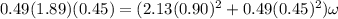 0.49(1.89)(0.45) = (2.13(0.90)^2 + 0.49(0.45)^2)\omega