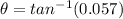 \theta= tan^{-1}(0.057)