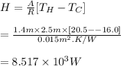 H=\frac{A}{R}[T_H-T_C]\\\\=\frac{1.4m\times2.5m\times[20.5--16.0]}{0.015m^2.K/W}\\\\=8.517\times 10^3W