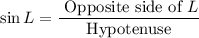 $\sin L=\frac{\text { Opposite side of } L}{\text { Hypotenuse }}