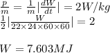 \frac{p}{m}=\frac{1}{m}|\frac{dW}{dt}|=2W/kg\\\frac{1}{2}|\frac{W}{22\times 24 \times 60\times 60}|=2\\\\W=7.603MJ