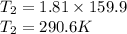 T_2=1.81\times 159.9  \\T_2=290.6K