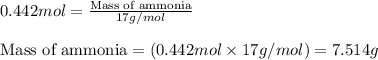 0.442mol=\frac{\text{Mass of ammonia}}{17g/mol}\\\\\text{Mass of ammonia}=(0.442mol\times 17g/mol)=7.514g